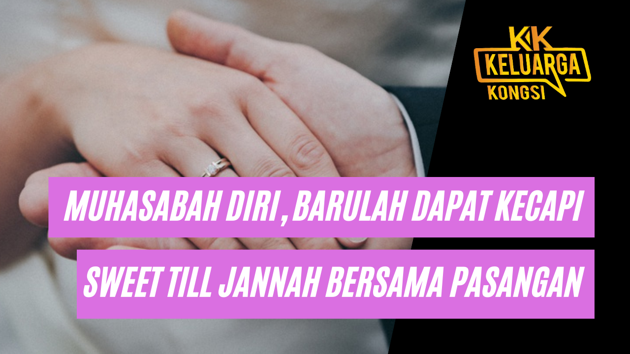 Muhasabah Diri, Barulah Dapat Kecapi Sweet Till Jannah Bersama Pasangan
